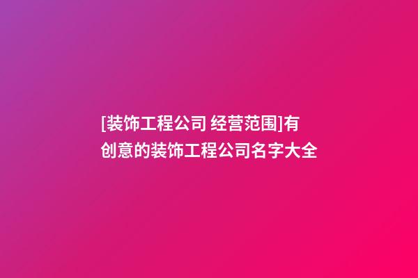 [装饰工程公司 经营范围]有创意的装饰工程公司名字大全-第1张-公司起名-玄机派